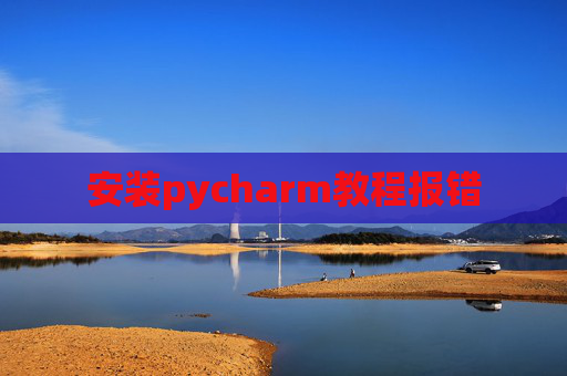 安装pycharm教程报错